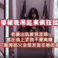 老婆被我吊起来疯狂蹂躏